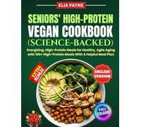 Seniors' High-Protein Vegan Cookbook (Science-Backed): Energizing, High-Protein Meals for Healthy, Agile Aging with 100+ High-Protein Meals With A Helpful Meal Plan