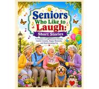 Seniors Who Like to Laugh: Short Stories: A Treasury of Lighthearted Stories, Gentle Comedy, Happy Moments, and Heartwarming Fun