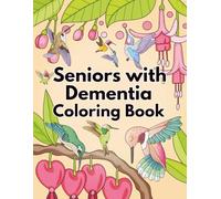 Seniors with Dementia Coloring Book: A Coloring Book Featuring Calming and Familiar Birds, such as Humming Birds, Everyday Birds, and Gentle Nature Scenes.