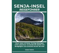 SENJA-INSEL REISEFÜHRER: Clever reisen mit Senja: Wichtige Reisetipps, Arktis-Abenteuer von Fjorden bis Gipfeln und die Highlights und schönsten Routen der Insel