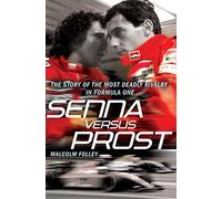 Senna Versus Prost: The Story of the Most Deadly Rivalry in Formula One