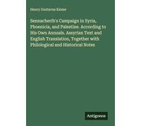 Sennacherib's Campaign in Syria, Phoenicia, and Palestine. According to His Own Annuals. Assyrian Text and English Translation, Together with Philological and Historical Notes