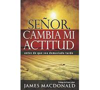 Senor, Cambia Mi Actitud: Antes de Que Sea Demasiado Tarde