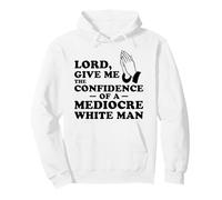 Señor, dame la confianza de un hombre blanco mediocre Sudadera con Capucha
