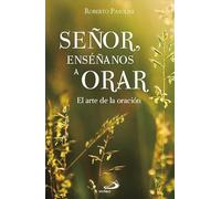 Señor, enséñanos a orar: El arte de la oración