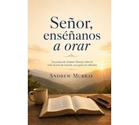 Señor, enséñanos a orar: Lecciones de Andrew Murray sobre la vida secreta de oración, con guías de reflexión