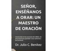 SEÑOR, ENSÉÑANOS A ORAR: UN MAESTRO DE ORACIÓN: Setenta días en las oraciones de la Biblia. Un devocional para aprender a orar conforme a las Escrituras (Devocional diario - Palabras de consuelo)