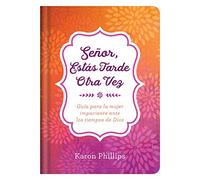 Señor, Estás Tarde Otra Vez: Guía Para La Mujer Impaciente Ante Los Tiempos de Dios