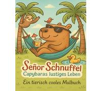 Señor Schnuffel - Capybaras lustiges Leben: Ein tierisch cooles Malbuch für Kinder & Erwachsene