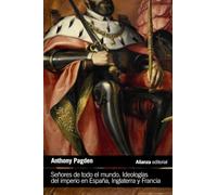 Señores de todo el mundo: Ideologías del Imperio en España, Inglaterra y Francia (en los siglos XVI, XVII y XVIII) (El libro de bolsillo - Historia)
