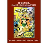 Senorita Rio: Classic Comics Library #278: Her Complete Adventures From Fight Comics - Over 450 Pages - All Stories - No Ads