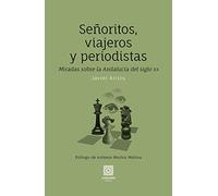 Señoritos, viajeros y periodistas: Miradas sobre la Andalucía del siglo XX (ANDALUCIA HISTORIA & CULTURA)