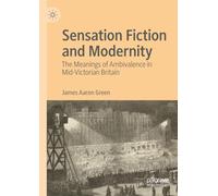 Sensation Fiction and Modernity: The Meanings of Ambivalence in Mid-Victorian Britain