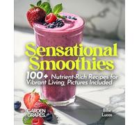 Sensational Smoothies: 100+ Nutrient-Rich Recipes for Vibrant Living, Pictures Included (Smoothie Collection)