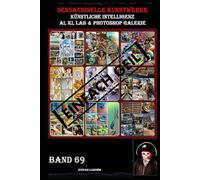 Sensationelle KUNSTWERKE I Künstliche Intelligenz I AI, KI, LAB & Photoshop Galerie Band 69: Eine visuelle Reise durch die Symbiose von künstlicher Intelligenz und menschlicher Kreativität.