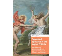 Sense and Spectacle in the Age of Philip IV: Performing Empire in Word, Music, and Image