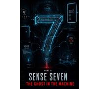 Sense Seven: Part II: The Ghost In The Machine