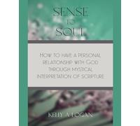 Sense to Soul How To Have A Personal Relationship With God Through Mystical Interpretation of Scripture