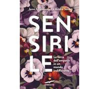 Sensibile. La forza dell'empatia in un mondo indifferente (I libri del benessere)
