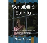 Sensibilità Estinta: Diario di un cuore vivo nel rumore del mondo