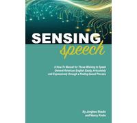 Sensing Speech: A ’How-To’ Manual for Those Wishing to Speak General American English Easily, Articulately and Expressively through a Feeling-based Process