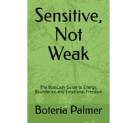 Sensitive, Not Weak: The BossLady Guide to Energy, Boundaries, and Emotional Freedom