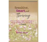 Sensitive, Smart, and Thriving: A Practical Guide for Highly Sensitive People to Manage Overwhelm, Protect Their Energy, and Flourish
