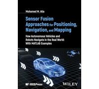 Sensor Fusion Approaches for Positioning, Navigation, and Mapping: How Autonomous Vehicles and Robots Navigate in the Real World: With MATLAB Examples