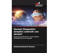 Sensori Dispositivi semplici costruiti con sensori: Questo documento illustra i sensori utilizzati nell'elettronica e le loro capacità