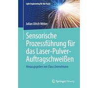 Sensorische Prozessführung für das Laser-Pulver-Auftragschweißen (Light Engineering für die Praxis)