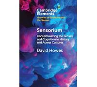 Sensorium: Contextualizing the Senses and Cognition in History and Across Cultures (Elements in Histories of Emotions and the Senses)