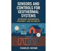 Sensors and Controls for Geothermal Systems: Optimizing Performance, Efficiency, and Reliability