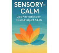 Sensory-Calm: Daily Affirmations for Neurodivergent Adults: 120 Gentle Practices to Ground Your Senses, Ease Overwhelm, and Restore Inner Peace