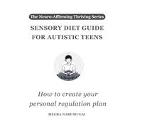 Sensory Diet Guide for Autistic Teens: How to Create Your Personal Regulation Plan (The Neuro-Affirming Thriving Series)