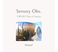 Sensory Obs.: OBS-001 Ways of Seeing (Sensory Obs. Series)
