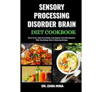 Sensory Processing Disorder Brain Diet Cookbook: Boost Focus, Calm Overwhelm, And Support Neurodevelopment With Nourishing, Brain-Enhancing Recipes