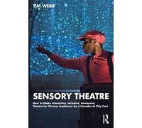 Sensory Theatre: How to Make Interactive, Inclusive, Immersive Theatre for Diverse Audiences by a Founder of Oily Cart