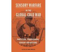 Sensory Warfare in the Global Cold War: Partition, Propaganda, Covert Operations (Perspectives on Sensory History)