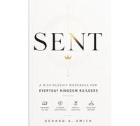 SENT: A DISCIPLESHIP WORKBOOK FOR EVERYDAY KINGDOM BUILDERS