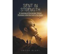 Sent in Strength: A Journey of Surrender, Divine Provision, and the Call to the Skies (The “Sent in Strength” Series)