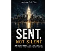 Sent, Not Silent: Kingdom Social Ethics For Engaging The World With Truth And Confidence