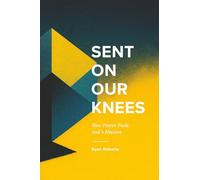 Sent On Our Knees: How Prayer Fuels God's Mission