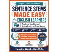 Sentence Stems Made Easy for English Learners Academic Speaking and Writing Practice for School Success: Step-by-Step Sentence Stem Practice with Student-Friendly Language Support and Answer Key