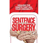 Sentence Surgery: Healing the Habits that Kill Your Credibility