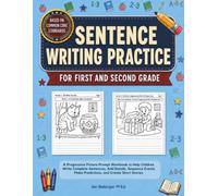 SENTENCE WRITING PRACTICE FOR FIRST AND SECOND GRADE: A Progressive Picture-Prompt Workbook to Help Children Write Complete Sentences, Add Details, ... Sequence Events, and Create Short Stories