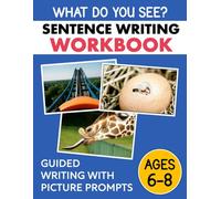 Sentence Writing Workbook for Kids 6-8: Write Better Sentences Guided Writing with Pictures Prompts (Sentence Writing Practice for Kids)