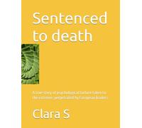 Sentenced to death: A true story of psychological torture taken to the extreme, perpetrated by European leaders