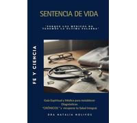 SENTENCIA DE VIDA: Guía Espiritual y Médica para restablecer Diagnósticos "CRÓNICOS " y recuperar tu Salud Integral.