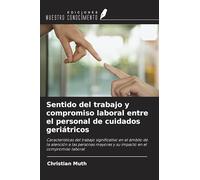 Sentido del trabajo y compromiso laboral entre el personal de cuidados geriátricos: Características del trabajo significativo en el ámbito de la ... mayores y su impacto en el compromiso laboral