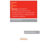 Sentido Dogmático Del Derecho Penal Del Trabajo Desde La Evolución Histórica De La Ordenación Jurídica Laboral (Papel + E-book)